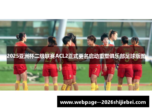 2025亚洲杯二级联赛ACL2正式更名启动重塑俱乐部足球版图