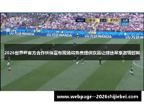 2026世界杯官方合作伙伴宣布现场将免费提供饮品让球迷尽享激情时刻