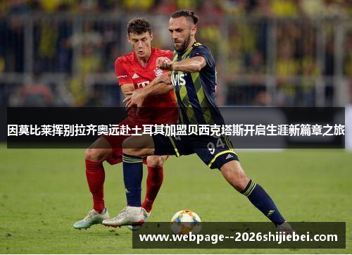 因莫比莱挥别拉齐奥远赴土耳其加盟贝西克塔斯开启生涯新篇章之旅