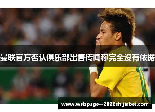 曼联官方否认俱乐部出售传闻称完全没有依据