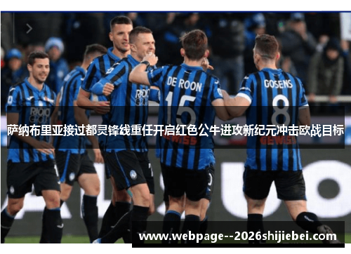 萨纳布里亚接过都灵锋线重任开启红色公牛进攻新纪元冲击欧战目标