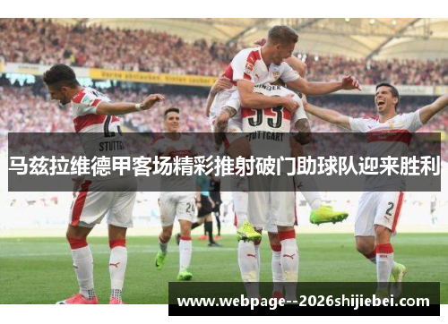 马兹拉维德甲客场精彩推射破门助球队迎来胜利