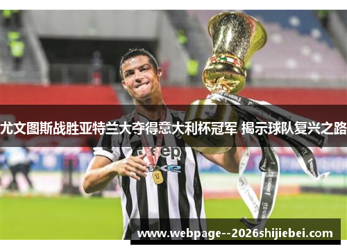 尤文图斯战胜亚特兰大夺得意大利杯冠军 揭示球队复兴之路